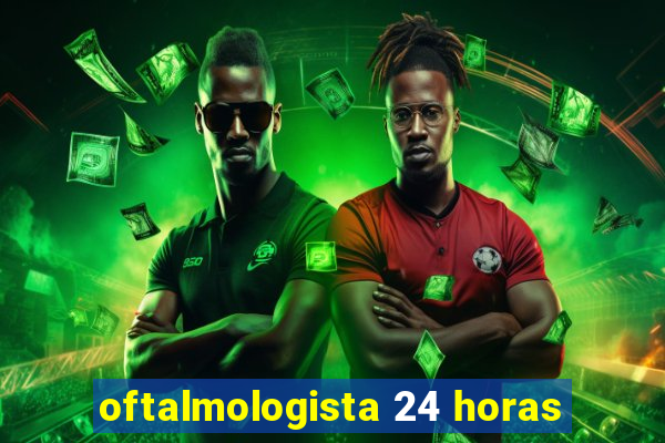 oftalmologista 24 horas